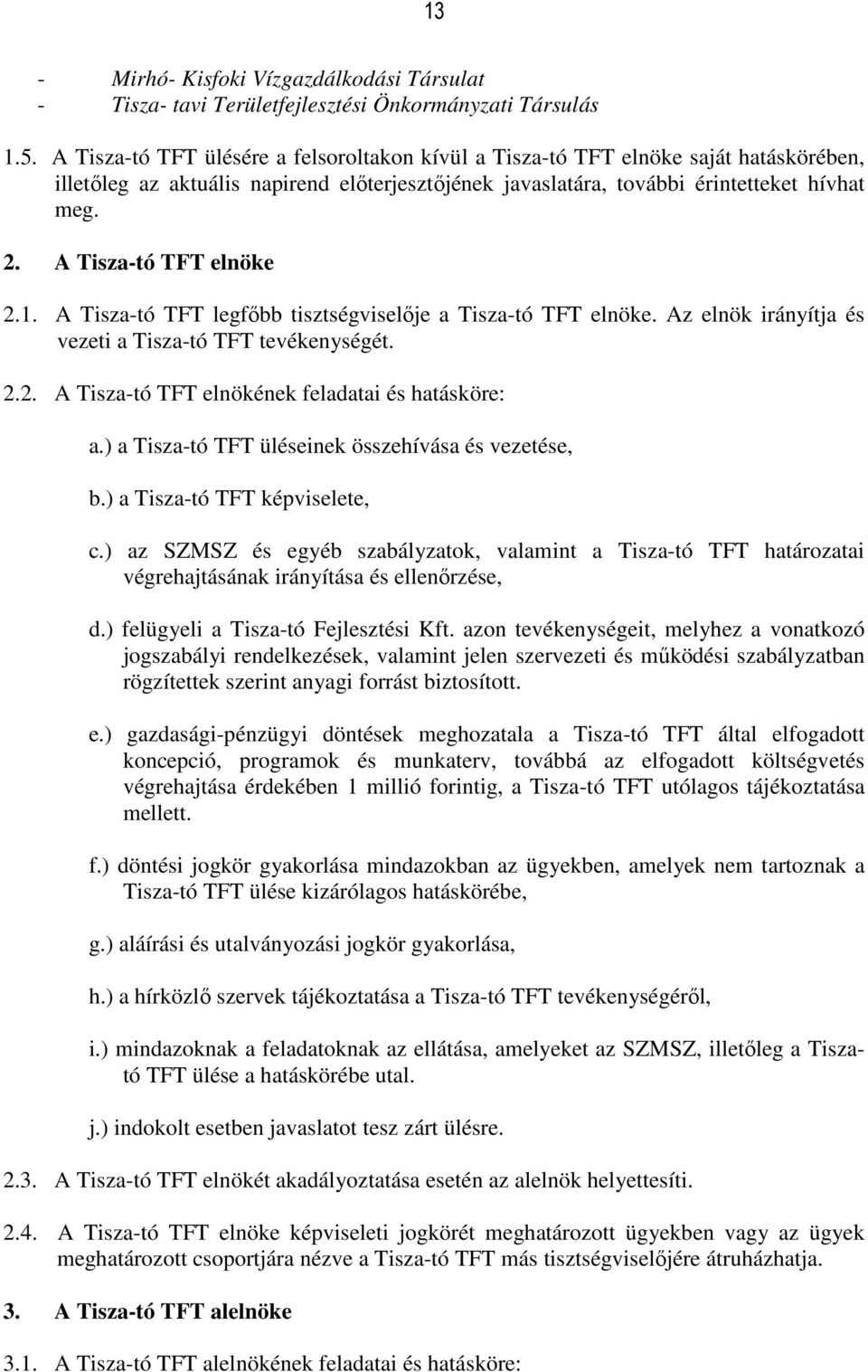 A Tisza-tó TFT elnöke 2.1. A Tisza-tó TFT legfőbb tisztségviselője a Tisza-tó TFT elnöke. Az elnök irányítja és vezeti a Tisza-tó TFT tevékenységét. 2.2. A Tisza-tó TFT elnökének feladatai és hatásköre: a.