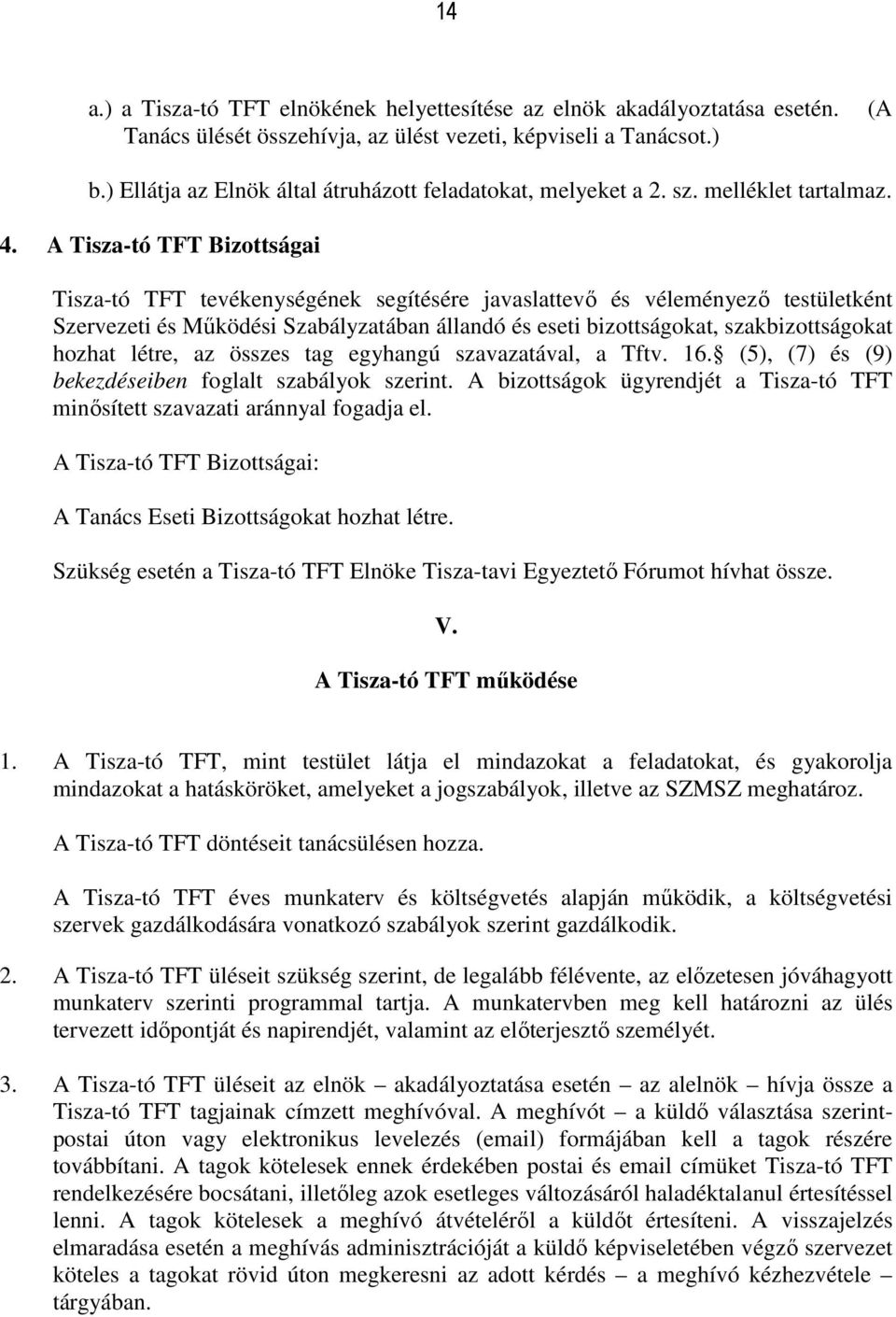 A Tisza-tó TFT Bizottságai Tisza-tó TFT tevékenységének segítésére javaslattevő és véleményező testületként Szervezeti és Működési Szabályzatában állandó és eseti bizottságokat, szakbizottságokat