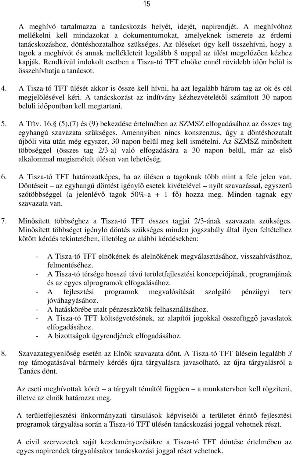 Rendkívül indokolt esetben a Tisza-tó TFT elnöke ennél rövidebb időn belül is összehívhatja a tanácsot. 4.