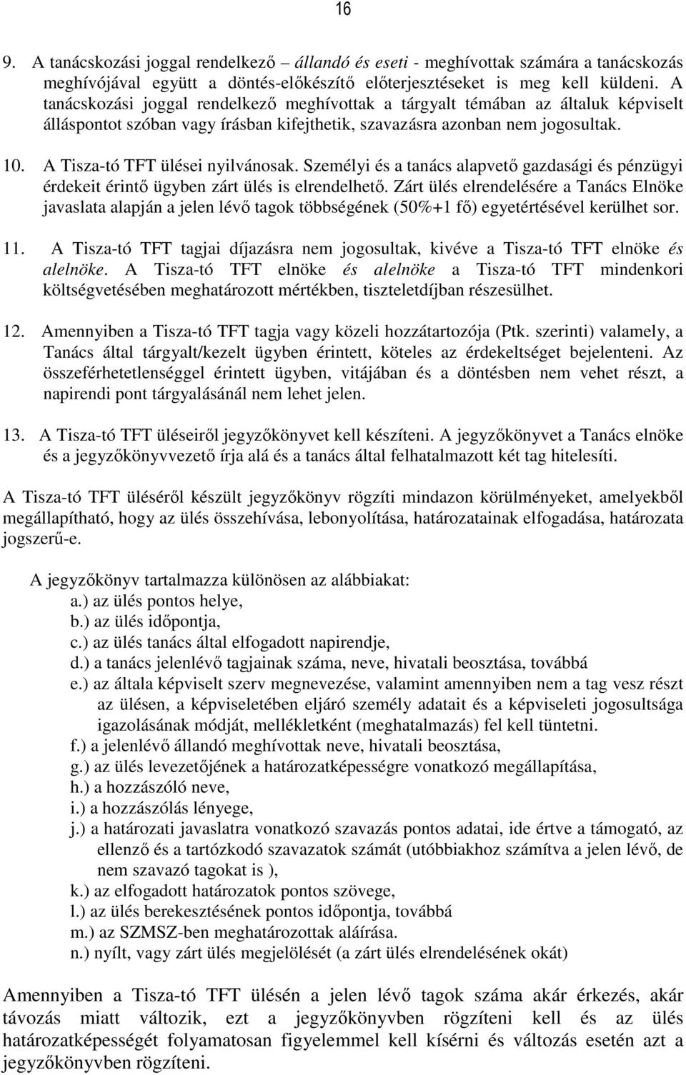 A Tisza-tó TFT ülései nyilvánosak. Személyi és a tanács alapvető gazdasági és pénzügyi érdekeit érintő ügyben zárt ülés is elrendelhető.