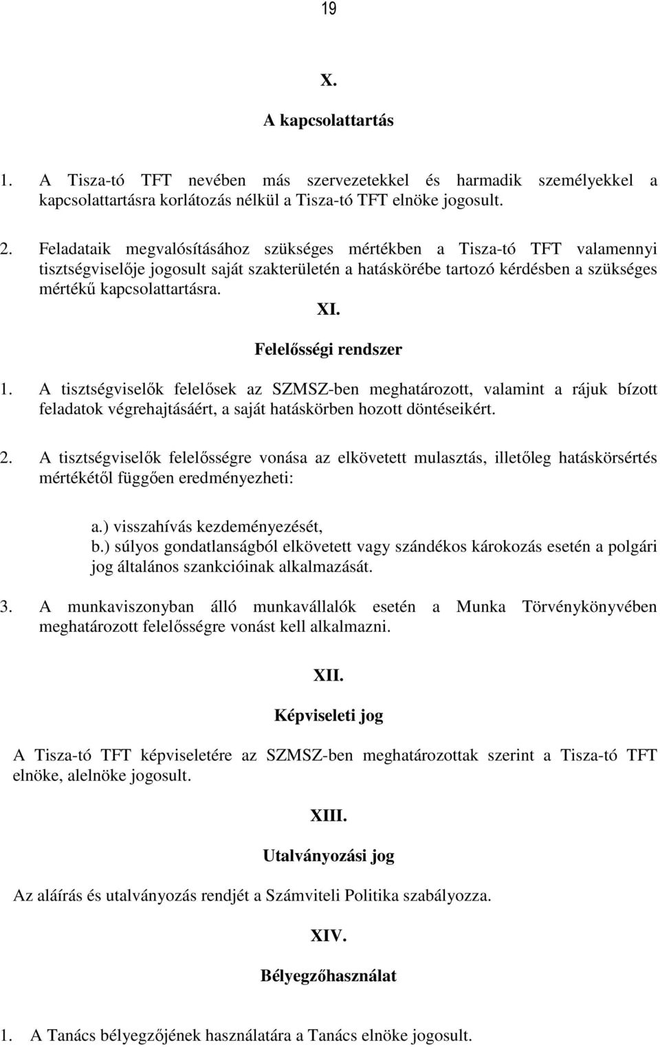 Felelősségi rendszer 1. A tisztségviselők felelősek az SZMSZ-ben meghatározott, valamint a rájuk bízott feladatok végrehajtásáért, a saját hatáskörben hozott döntéseikért. 2.