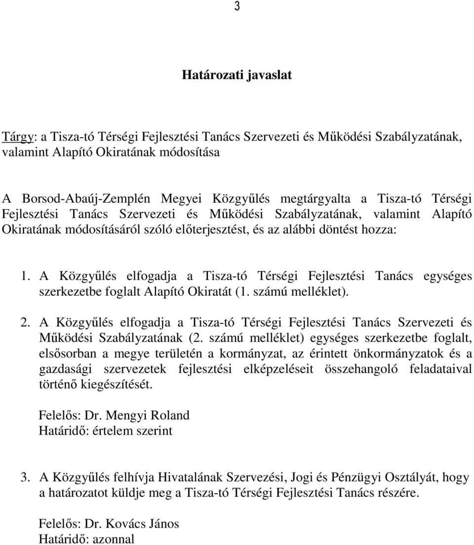 A Közgyűlés elfogadja a Tisza-tó Térségi Fejlesztési Tanács egységes szerkezetbe foglalt Alapító Okiratát (1. számú melléklet). 2.