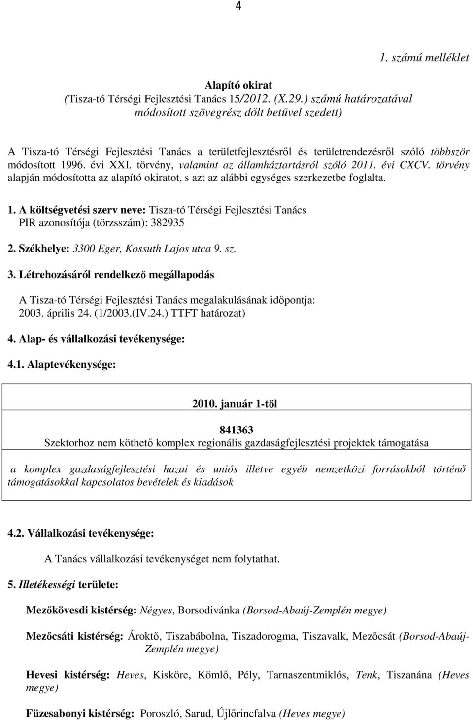 törvény alapján módosította az alapító okiratot, s azt az alábbi egységes szerkezetbe foglalta. 1.