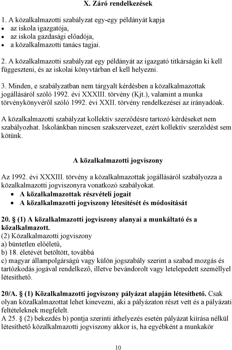 Minden, e szabályzatban nem tárgyalt kérdésben a közalkalmazottak jogállásáról szóló 1992. évi XXXIII. törvény (Kjt.), valamint a munka törvénykönyvéről szóló 1992. évi XXII.