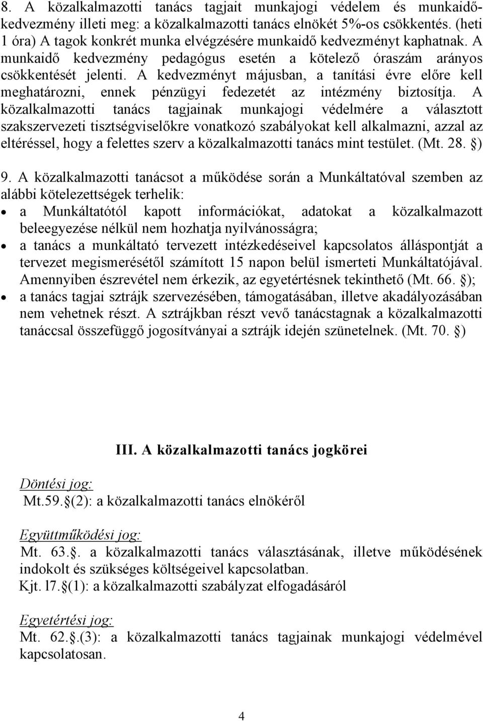A kedvezményt májusban, a tanítási évre előre kell meghatározni, ennek pénzügyi fedezetét az intézmény biztosítja.