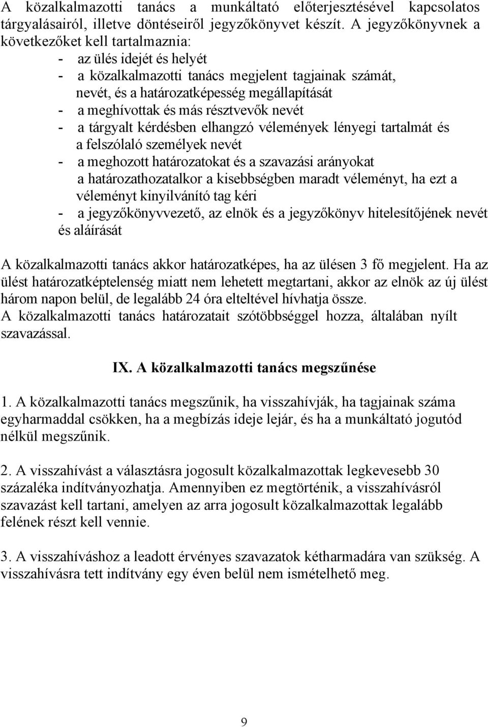 más résztvevők nevét - a tárgyalt kérdésben elhangzó vélemények lényegi tartalmát és a felszólaló személyek nevét - a meghozott határozatokat és a szavazási arányokat a határozathozatalkor a