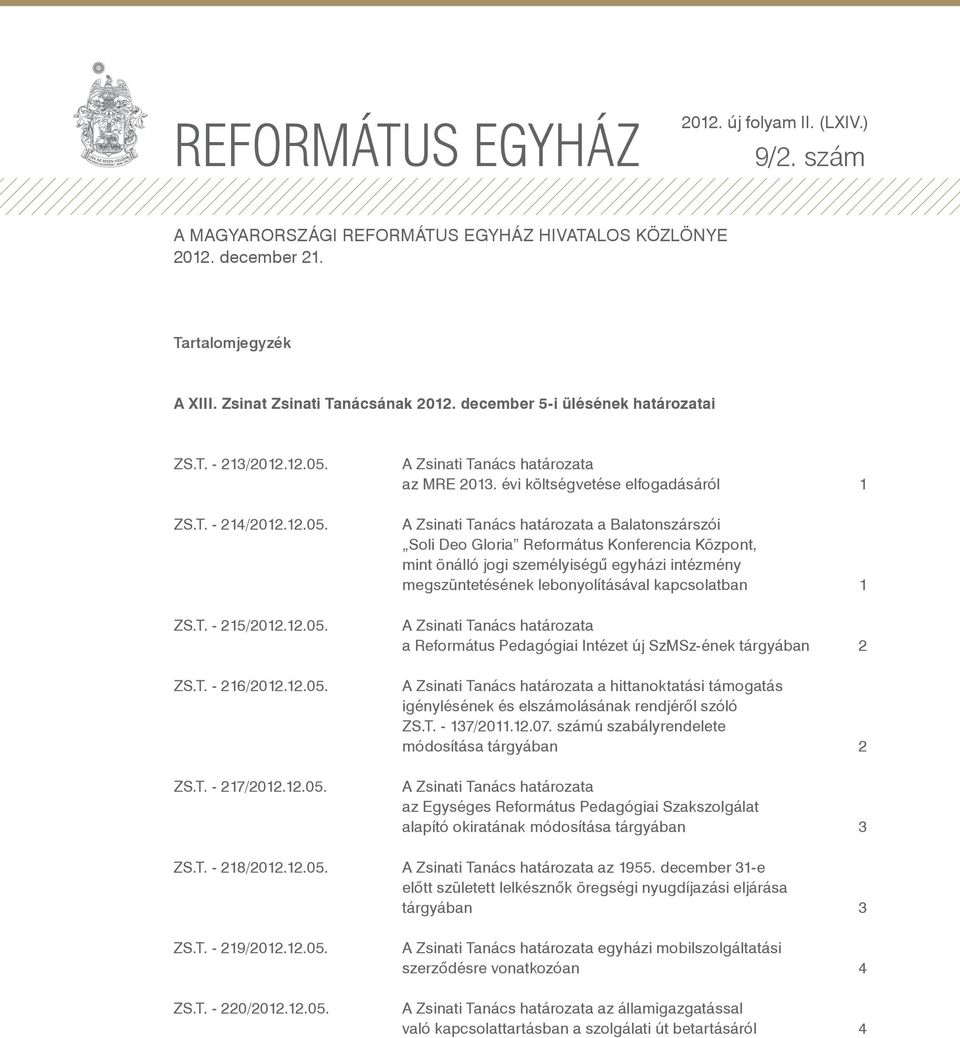 évi költségvetése elfogadásáról 1 A Zsinati Tanács határozata a Balatonszárszói Soli Deo Gloria Református Konferencia Központ, mint önálló jogi személyiségű egyházi intézmény megszüntetésének