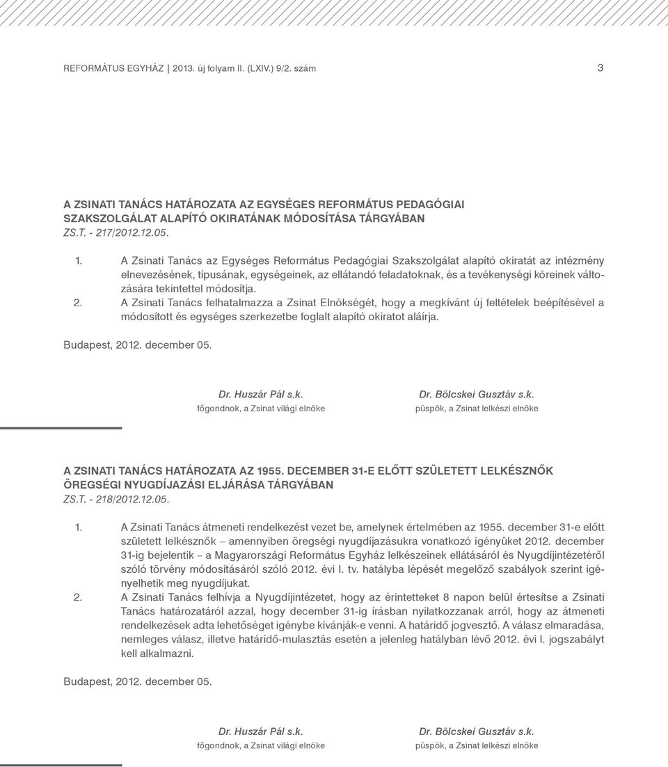 tekintettel módosítja. 2. A Zsinati Tanács felhatalmazza a Zsinat Elnökségét, hogy a megkívánt új feltételek beépítésével a módosított és egységes szerkezetbe foglalt alapító okiratot aláírja.