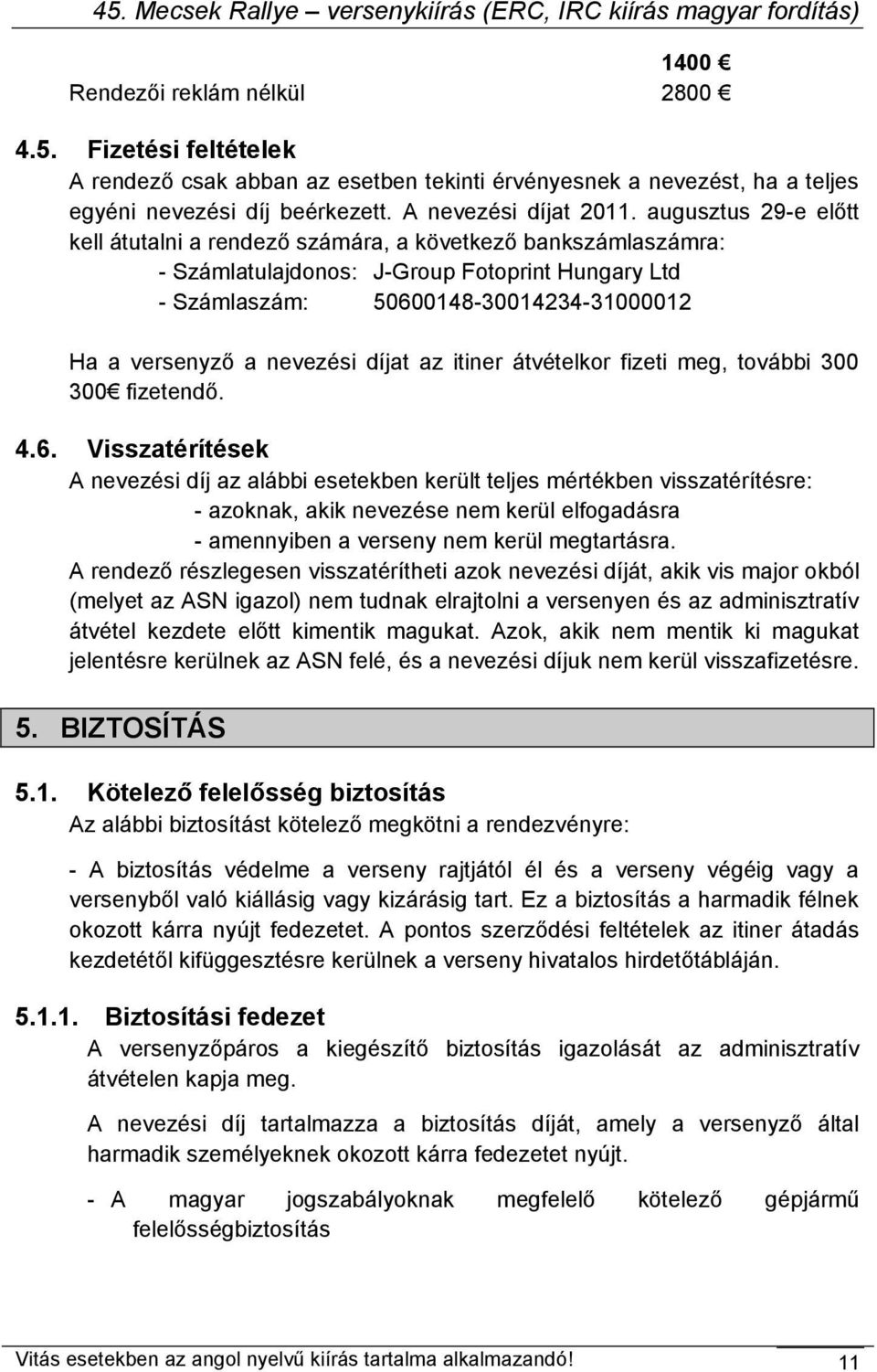 nevezési díjat az itiner átvételkor fizeti meg, további 300 300 fizetendő. 4.6.