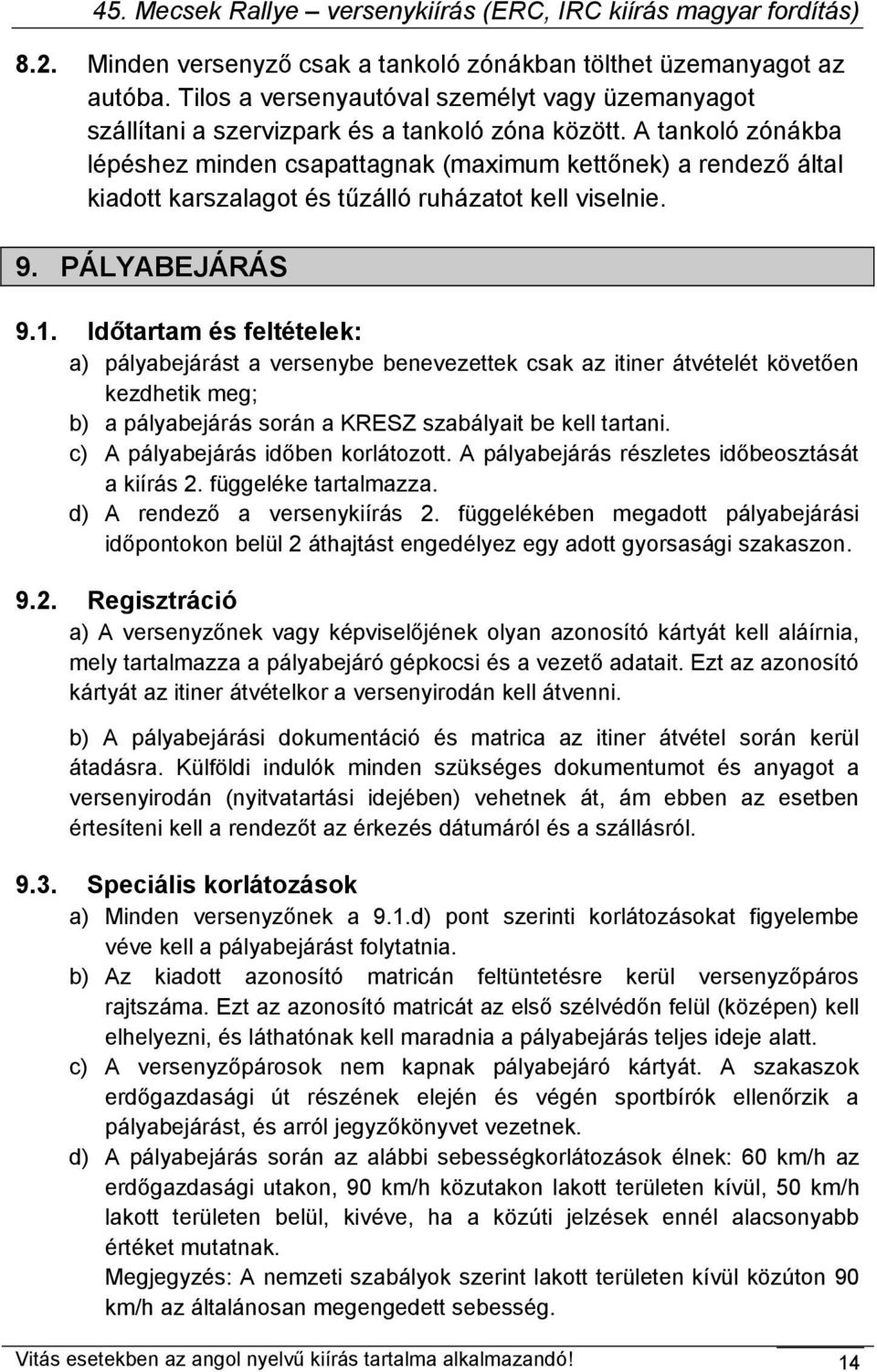 Időtartam és feltételek: a) pályabejárást a versenybe benevezettek csak az itiner átvételét követően kezdhetik meg; b) a pályabejárás során a KRESZ szabályait be kell tartani.