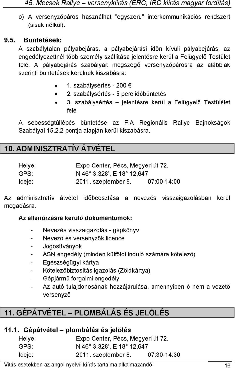 A pályabejárás szabályait megszegő versenyzőpárosra az alábbiak szerinti büntetések kerülnek kiszabásra: 1. szabálysértés - 200 2. szabálysértés - 5 perc időbüntetés 3.