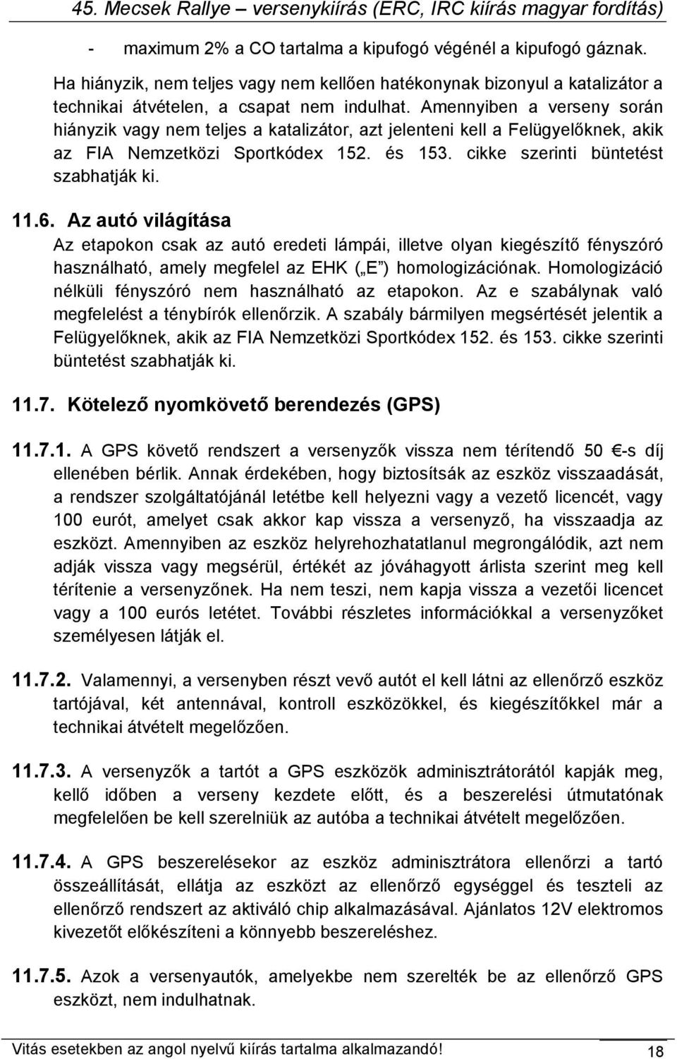 Az autó világítása Az etapokon csak az autó eredeti lámpái, illetve olyan kiegészítő fényszóró használható, amely megfelel az EHK ( E ) homologizációnak.