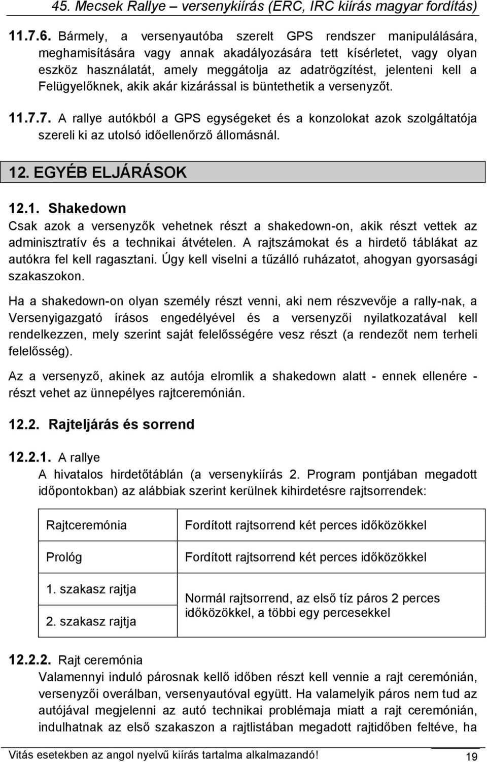 kell a Felügyelőknek, akik akár kizárással is büntethetik a versenyzőt. 11.7.7. A rallye autókból a GPS egységeket és a konzolokat azok szolgáltatója szereli ki az utolsó időellenőrző állomásnál. 12.