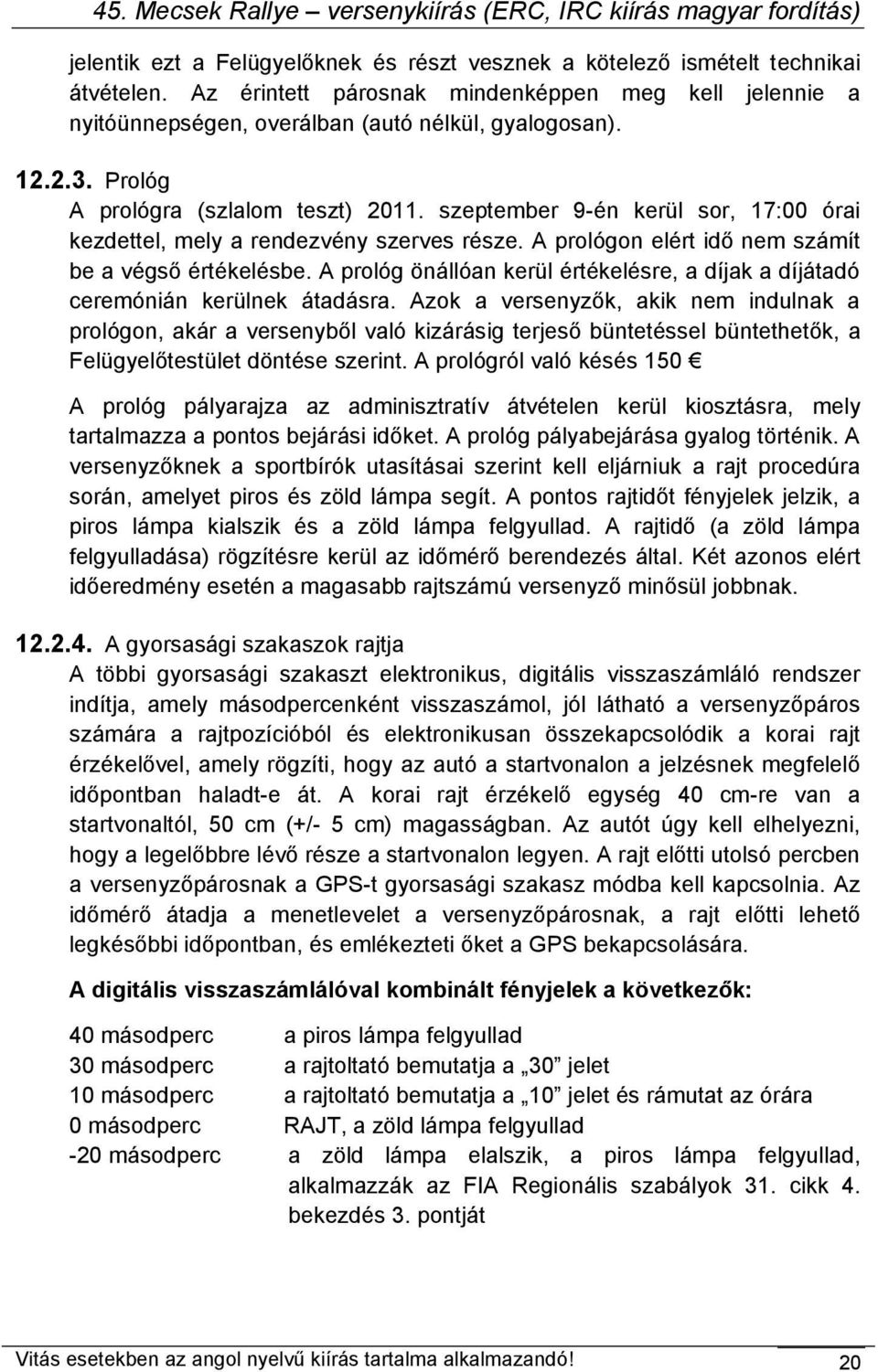 A prológ önállóan kerül értékelésre, a díjak a díjátadó ceremónián kerülnek átadásra.