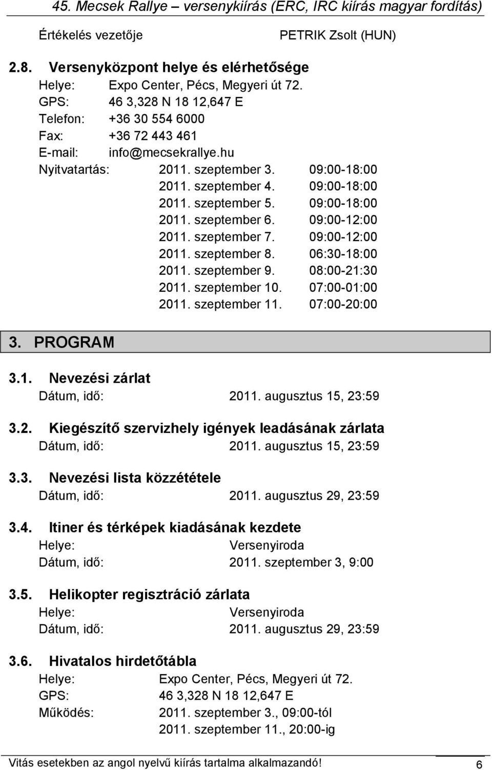 09:00-18:00 2011. szeptember 6. 09:00-12:00 2011. szeptember 7. 09:00-12:00 2011. szeptember 8. 06:30-18:00 2011. szeptember 9. 08:00-21:30 2011. szeptember 10. 07:00-01:00 2011. szeptember 11.