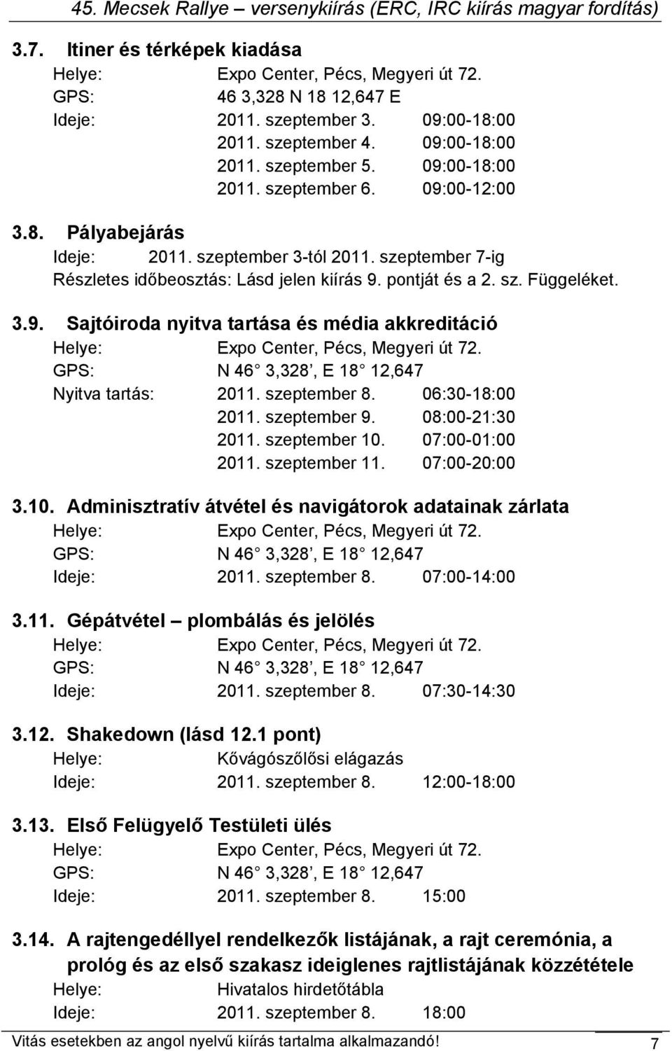 GPS: N 46 3,328, E 18 12,647 Nyitva tartás: 2011. szeptember 8. 06:30-18:00 2011. szeptember 9. 08:00-21:30 2011. szeptember 10.