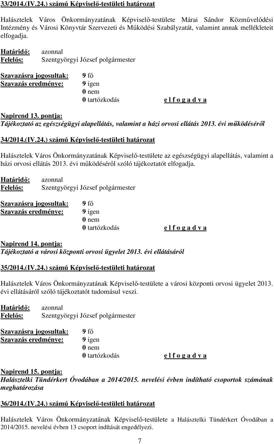 annak mellékleteit elfogadja. Napirend 13. pontja: Tájékoztató az egészségügyi alapellátás, valamint a házi orvosi ellátás 2013. évi működéséről 34/2014.(IV.24.