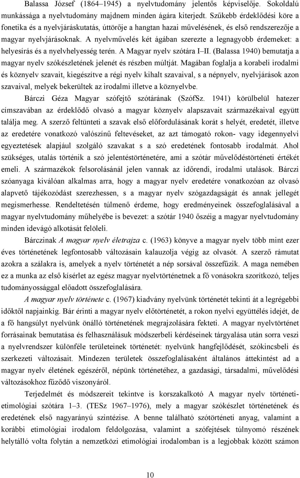A nyelvművelés két ágában szerezte a legnagyobb érdemeket: a helyesírás és a nyelvhelyesség terén. A Magyar nyelv szótára I II.