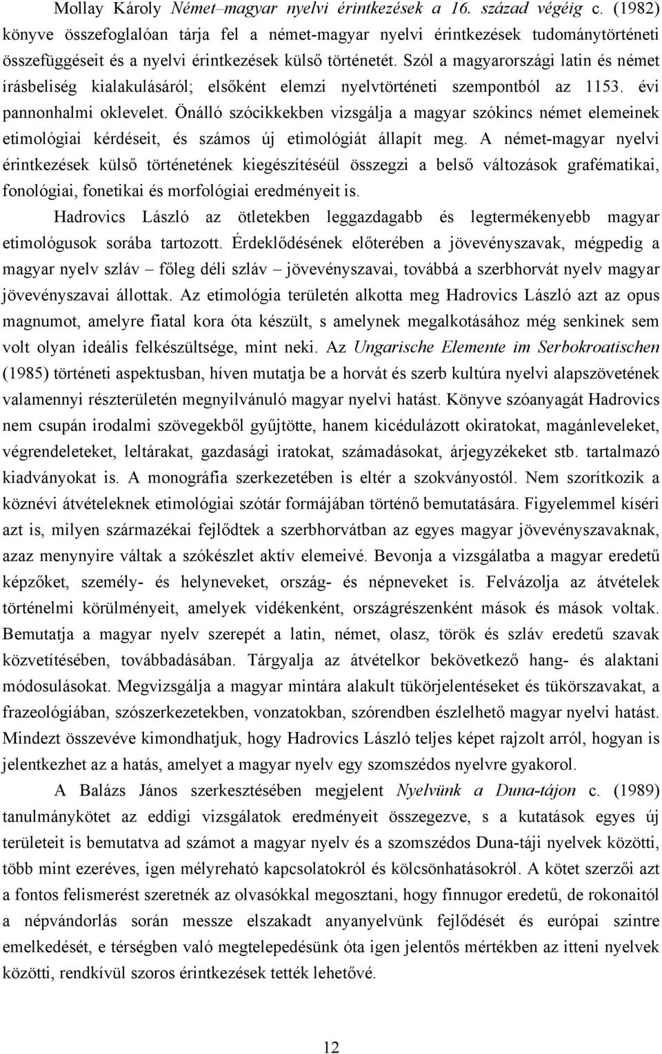 Szól a magyarországi latin és német írásbeliség kialakulásáról; elsőként elemzi nyelvtörténeti szempontból az 1153. évi pannonhalmi oklevelet.
