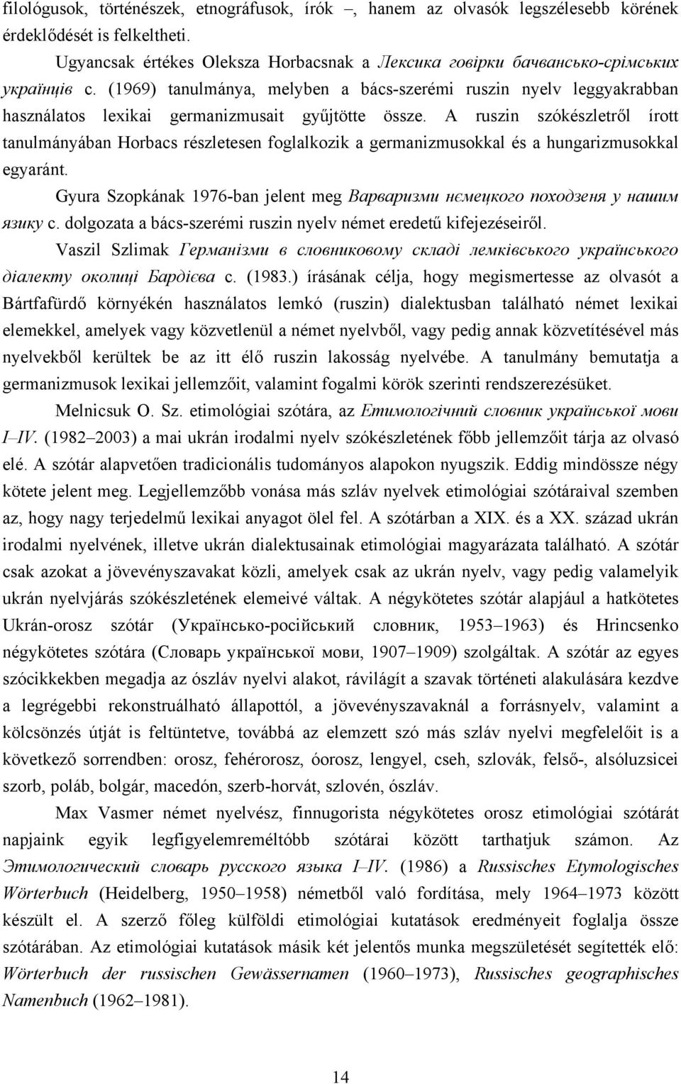 (1969) tanulmánya, melyben a bács-szerémi ruszin nyelv leggyakrabban használatos lexikai germanizmusait gyűjtötte össze.