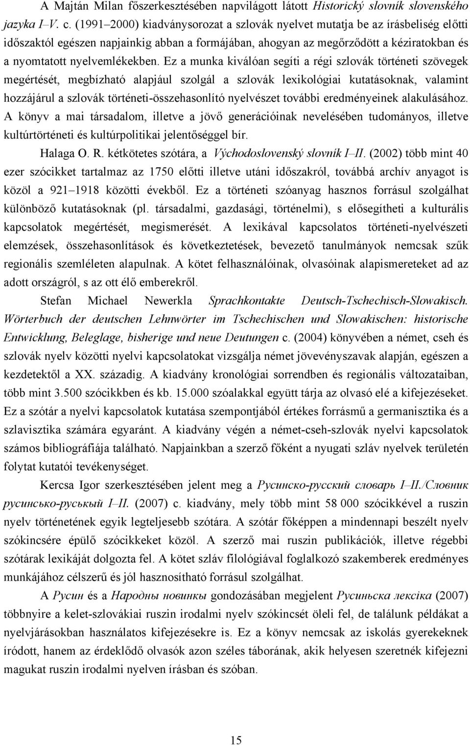 Ez a munka kiválóan segíti a régi szlovák történeti szövegek megértését, megbízható alapjául szolgál a szlovák lexikológiai kutatásoknak, valamint hozzájárul a szlovák történeti-összehasonlító