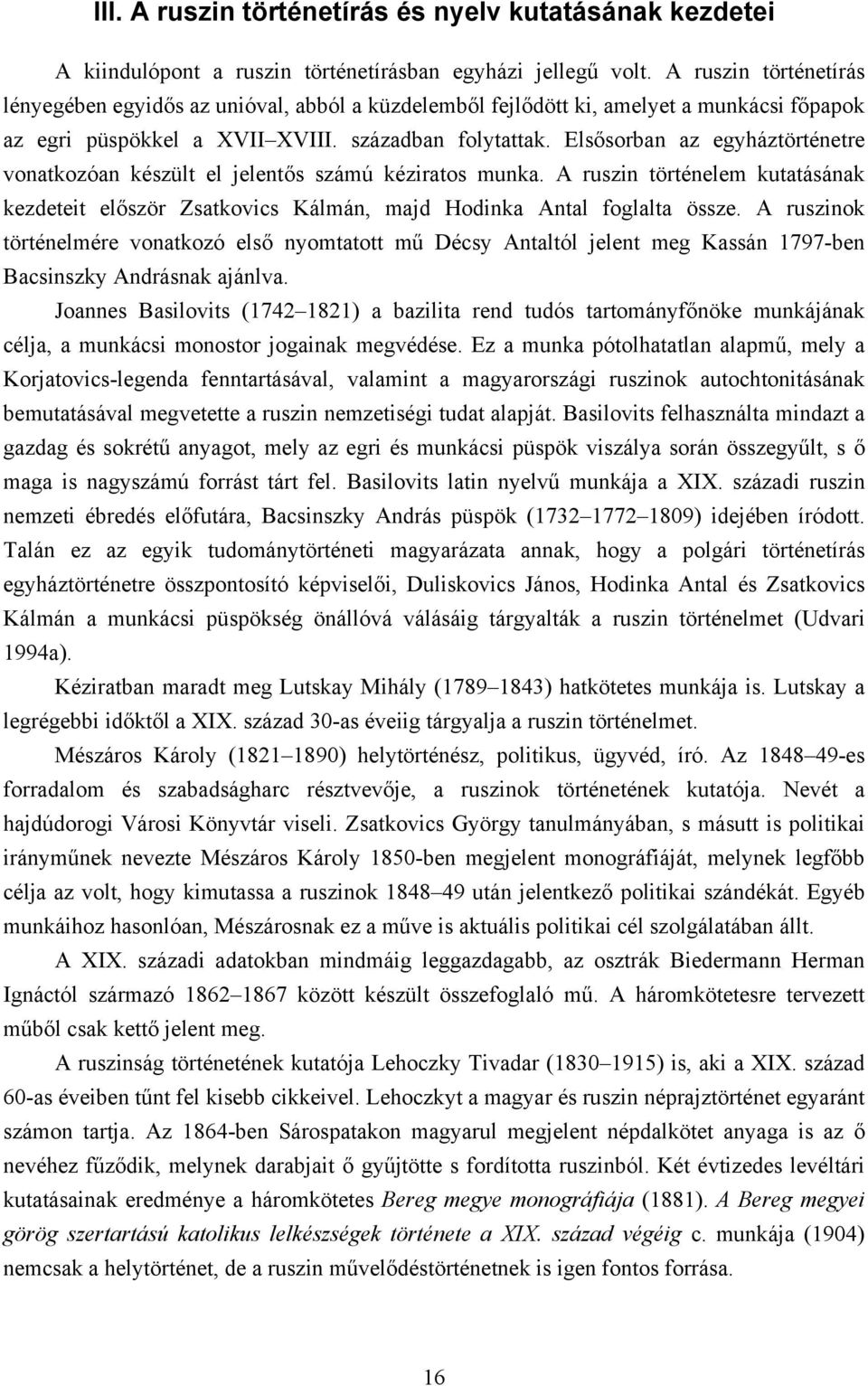 Elsősorban az egyháztörténetre vonatkozóan készült el jelentős számú kéziratos munka. A ruszin történelem kutatásának kezdeteit először Zsatkovics Kálmán, majd Hodinka Antal foglalta össze.