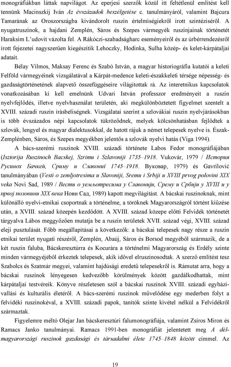 A nyugatruszinok, a hajdani Zemplén, Sáros és Szepes vármegyék ruszinjainak történetét Haraksim L udovit vázolta fel.