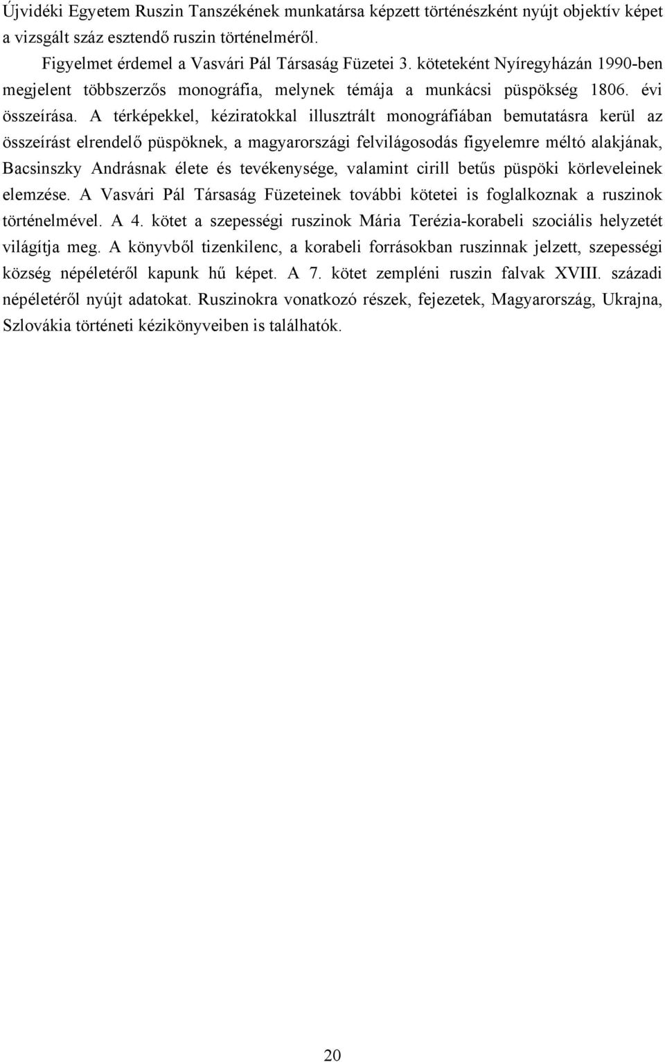 A térképekkel, kéziratokkal illusztrált monográfiában bemutatásra kerül az összeírást elrendelő püspöknek, a magyarországi felvilágosodás figyelemre méltó alakjának, Bacsinszky Andrásnak élete és