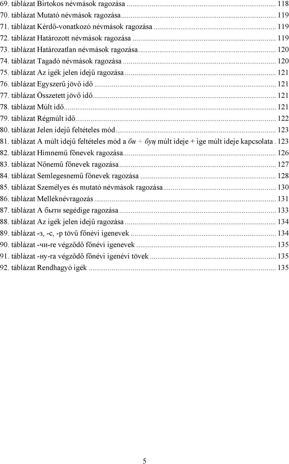 táblázat Összetett jövő idő... 121 78. táblázat Múlt idő... 121 79. táblázat Régmúlt idő... 122 80. táblázat Jelen idejű feltételes mód... 123 81.