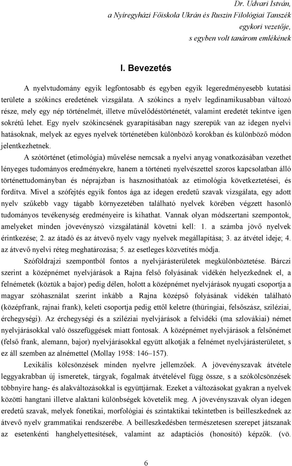 A szókincs a nyelv legdinamikusabban változó része, mely egy nép történelmét, illetve művelődéstörténetét, valamint eredetét tekintve igen sokrétű lehet.