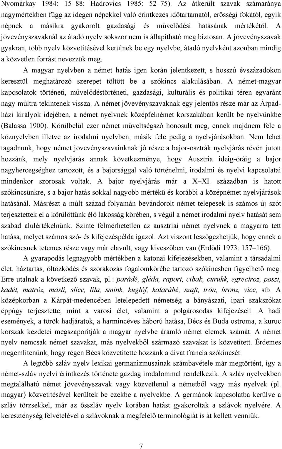 A jövevényszavaknál az átadó nyelv sokszor nem is állapítható meg biztosan.