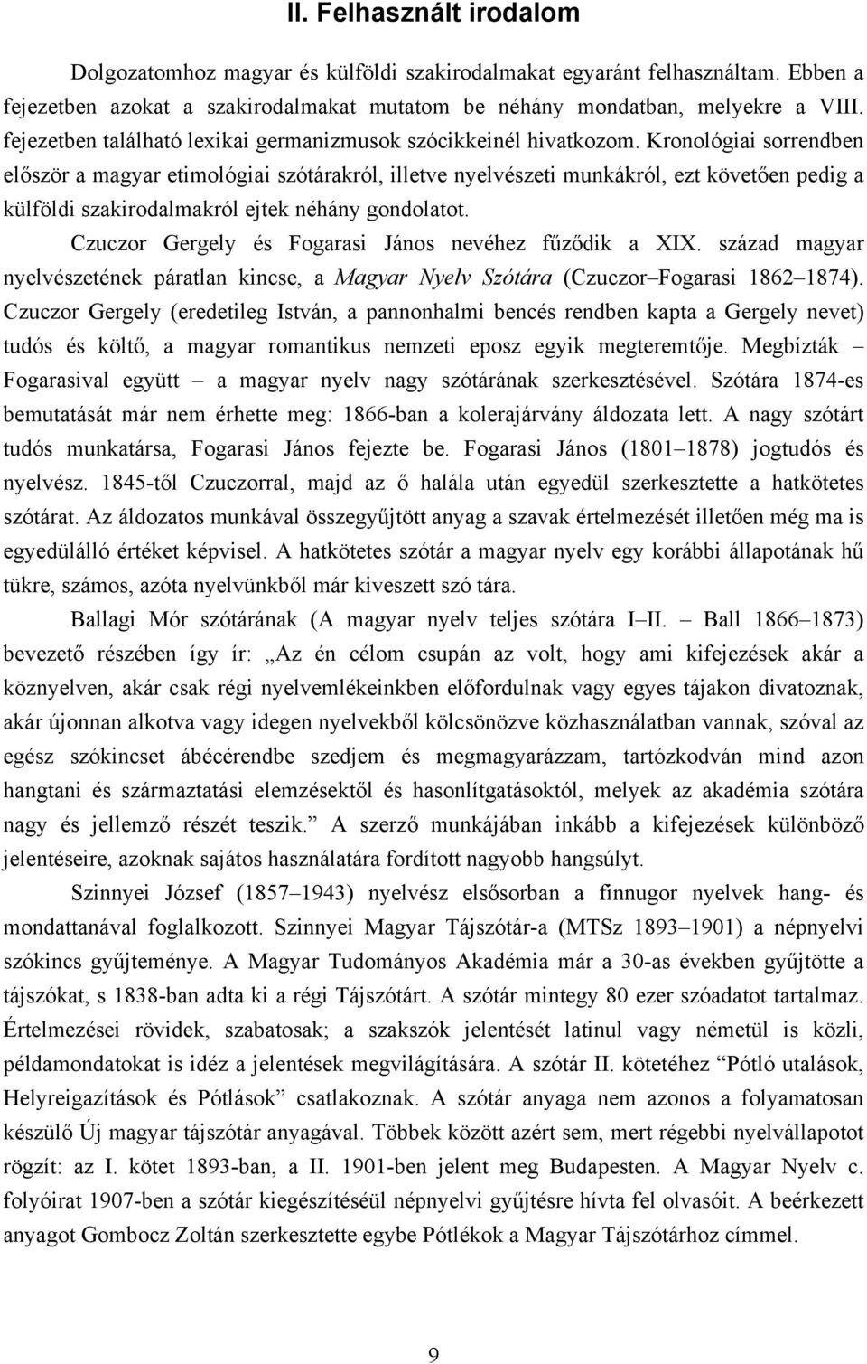 Kronológiai sorrendben először a magyar etimológiai szótárakról, illetve nyelvészeti munkákról, ezt követően pedig a külföldi szakirodalmakról ejtek néhány gondolatot.