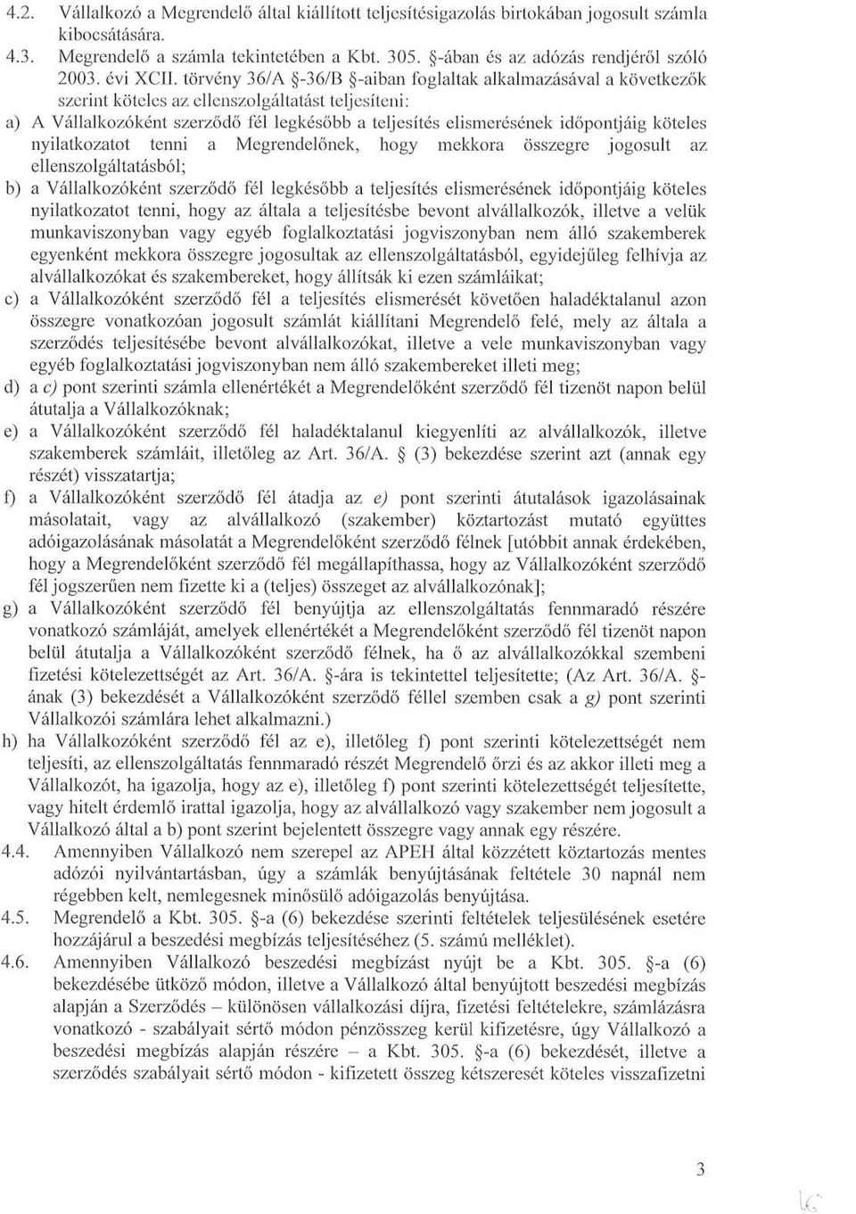 törvény 36/A -36/B -aiban foglaltak alkalmazásával a következők szerint köteles az ellenszolgáltatást teljesíteni : a) A Vállalkozóként szerződő fél legkésőbb a teljesítés elismerésének időpontjáig