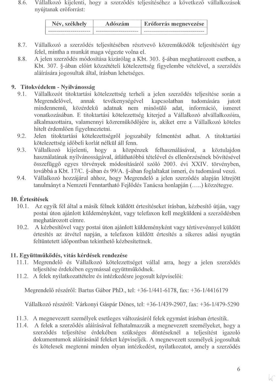 303. -ában meghatározott esetben, a Kbt. 307. -ában előírt közzétételi kötelezettség figyelembe vételével, a szerződés aláírására jogosultak által, írásban lehetséges. 9.