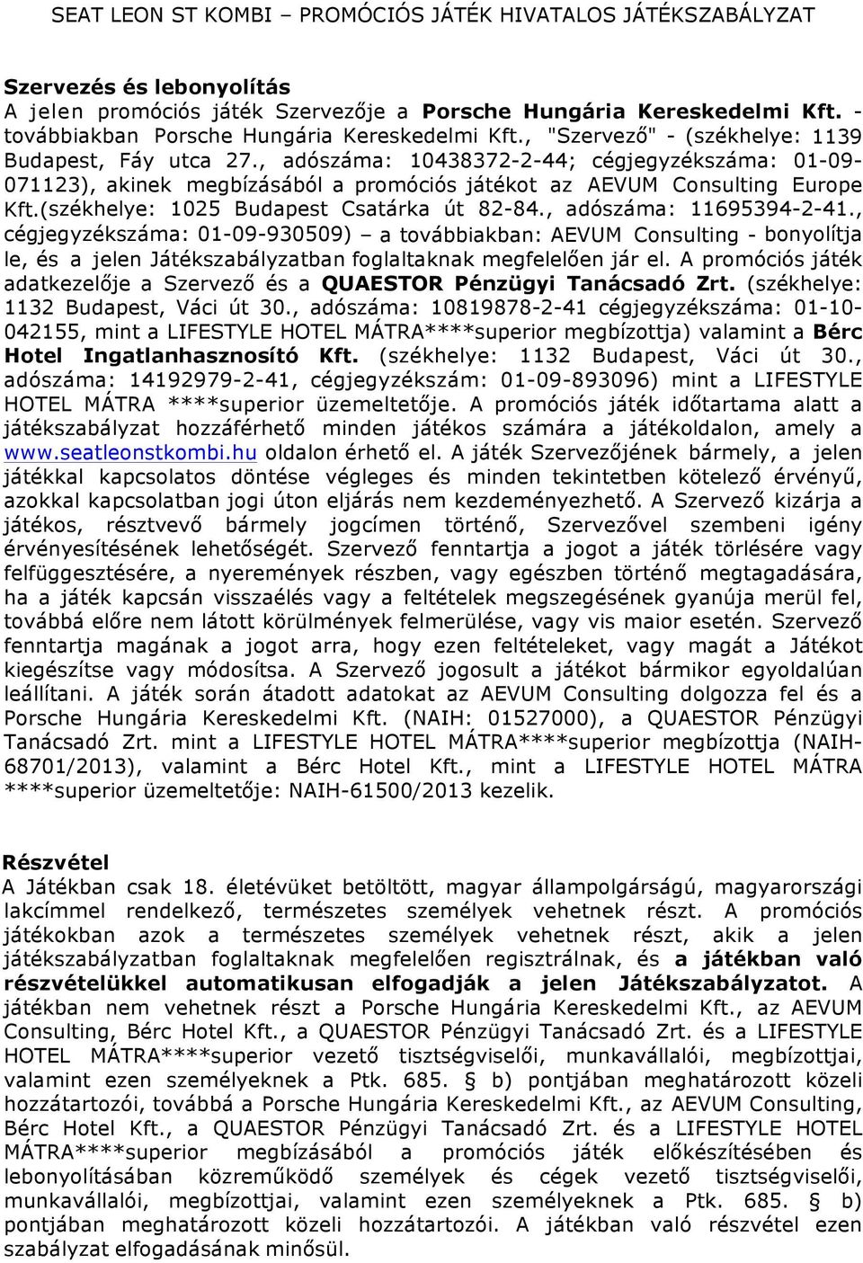 , adószáma: 10438372-2-44; cégjegyzékszáma: 01-09- 071123), akinek megbízásából a promóciós játékot az AEVUM Consulting Europe Kft.(székhelye: 1025 Budapest Csatárka út 82-84.