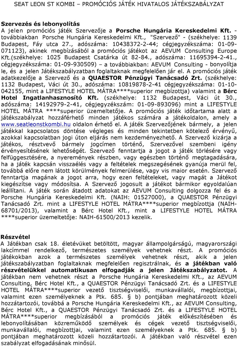 , adószáma: 10438372-2-44; cégjegyzékszáma: 01-09- 071123), akinek megbízásából a promóciós játékot az AEVUM Consulting Europe Kft.(székhelye: 1025 Budapest Csatárka út 82-84.