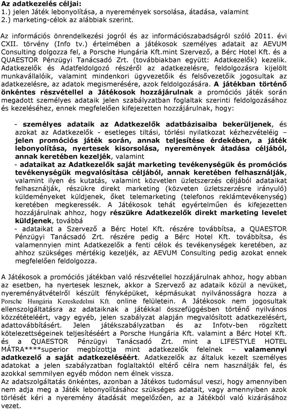 ) értelmében a játékosok személyes adatait az AEVUM Consulting dolgozza fel, a Porsche Hungária Kft.mint Szervező, a Bérc Hotel Kft. és a QUAESTOR Pénzügyi Tanácsadó Zrt.