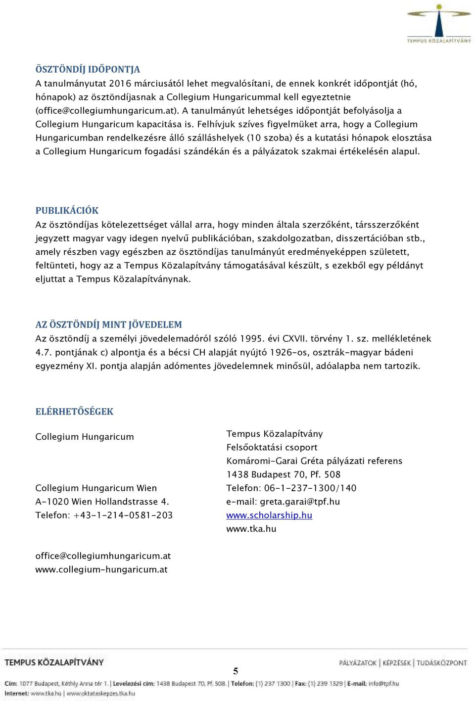 Felhívjuk szíves figyelmüket arra, hogy a Collegium Hungaricumban rendelkezésre álló szálláshelyek (10 szoba) és a kutatási hónapok elosztása a Collegium Hungaricum fogadási szándékán és a pályázatok