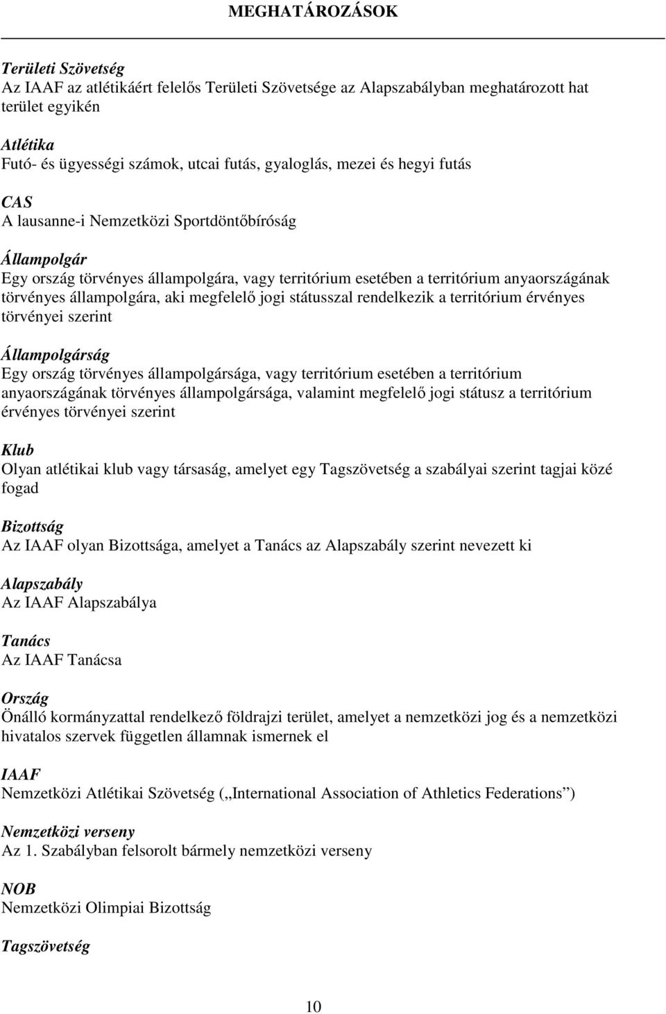 megfelelő jogi státusszal rendelkezik a territórium érvényes törvényei szerint Állampolgárság Egy ország törvényes állampolgársága, vagy territórium esetében a territórium anyaországának törvényes