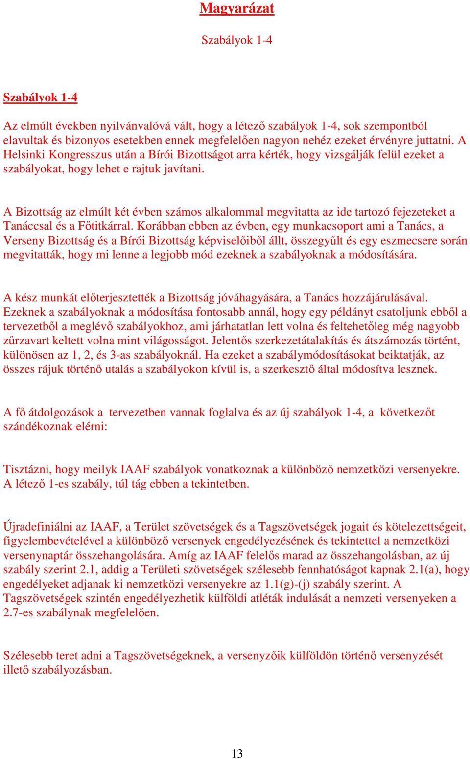 A Bizottság az elmúlt két évben számos alkalommal megvitatta az ide tartozó fejezeteket a Tanáccsal és a Főtitkárral.