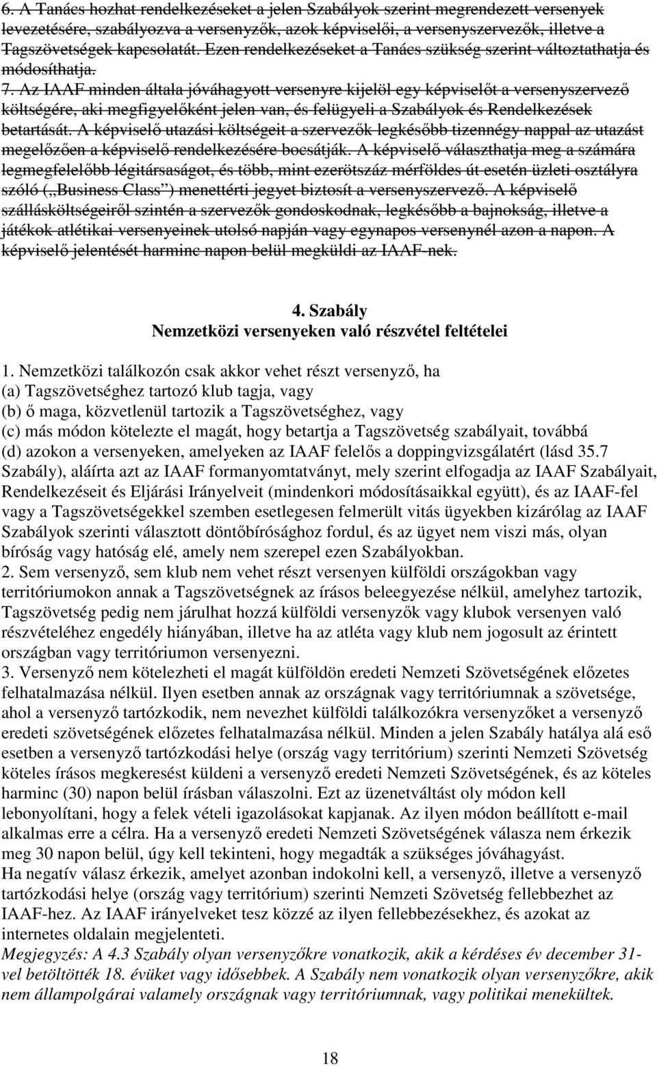 Az IAAF minden általa jóváhagyott versenyre kijelöl egy képviselőt a versenyszervező költségére, aki megfigyelőként jelen van, és felügyeli a Szabályok és Rendelkezések betartását.