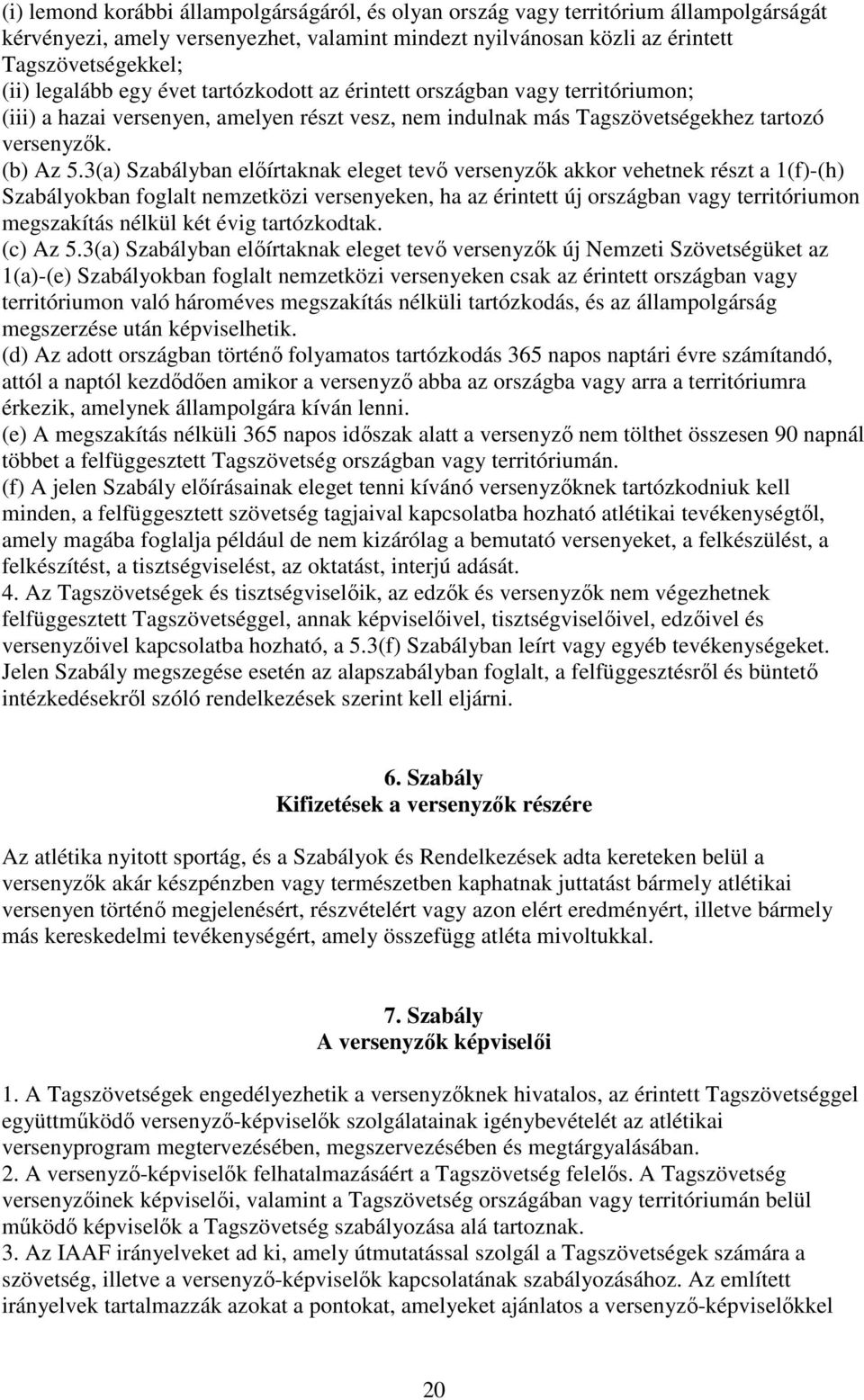 3(a) Szabályban előírtaknak eleget tevő versenyzők akkor vehetnek részt a 1(f)-(h) Szabályokban foglalt nemzetközi versenyeken, ha az érintett új országban vagy territóriumon megszakítás nélkül két