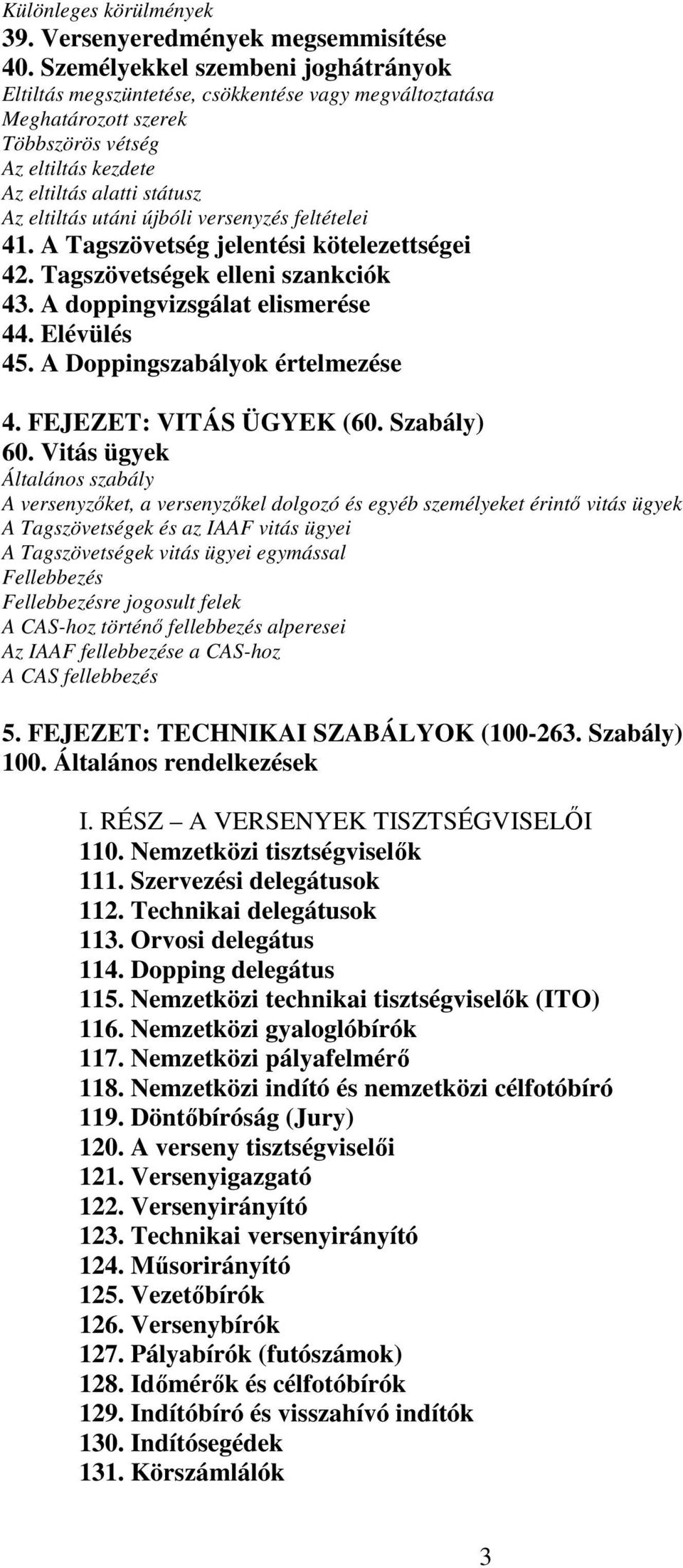 újbóli versenyzés feltételei 41. A Tagszövetség jelentési kötelezettségei 42. Tagszövetségek elleni szankciók 43. A doppingvizsgálat elismerése 44. Elévülés 45. A Doppingszabályok értelmezése 4.