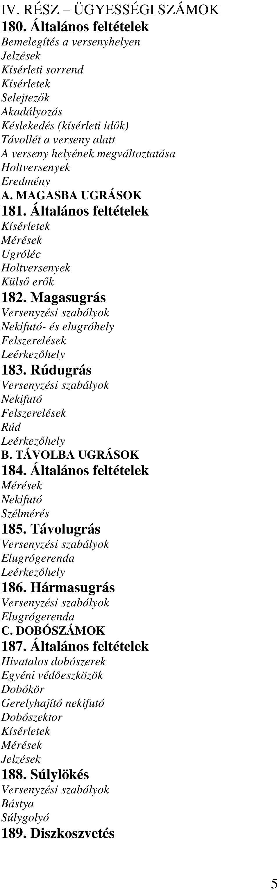 Holtversenyek Eredmény A. MAGASBA UGRÁSOK 181. Általános feltételek Kísérletek Mérések Ugróléc Holtversenyek Külső erők 182.
