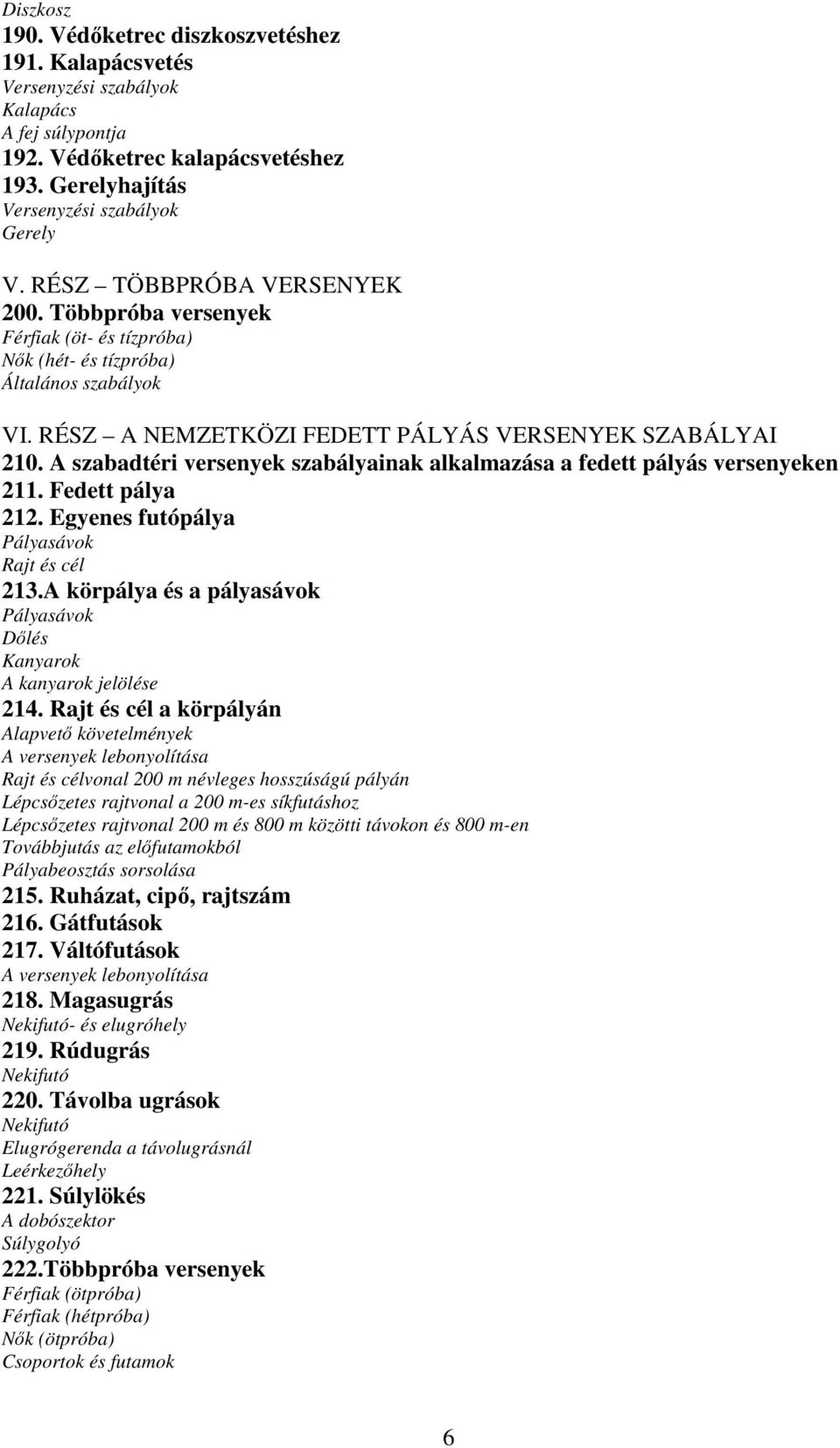 A szabadtéri versenyek szabályainak alkalmazása a fedett pályás versenyeken 211. Fedett pálya 212. Egyenes futópálya Pályasávok Rajt és cél 213.