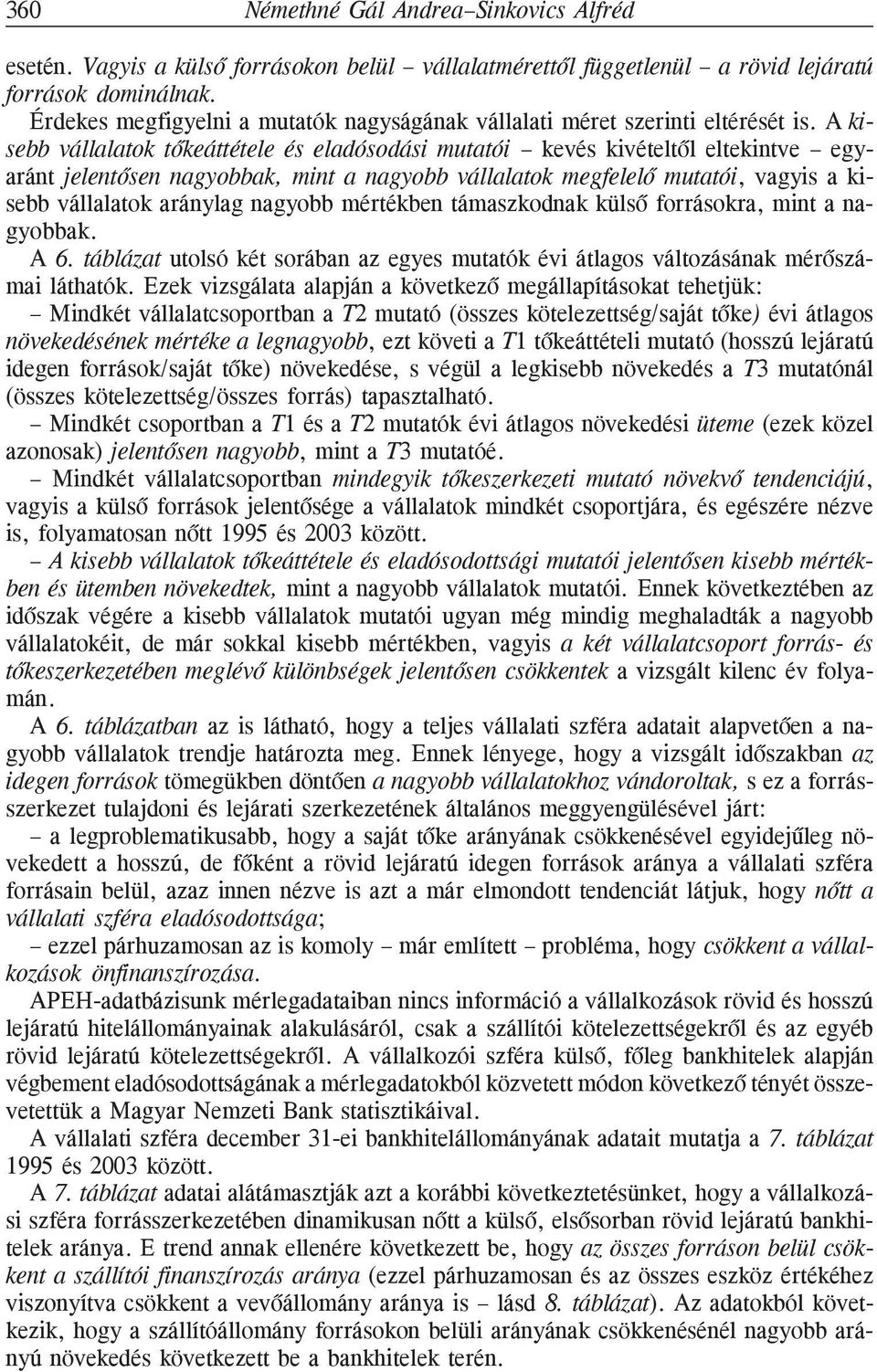 A kisebb vállalatok tõkeáttétele és eladósodási mutatói kevés kivételtõl eltekintve egyaránt jelentõsen nagyobbak, mint a nagyobb vállalatok megfelelõ mutatói, vagyis a kisebb vállalatok aránylag