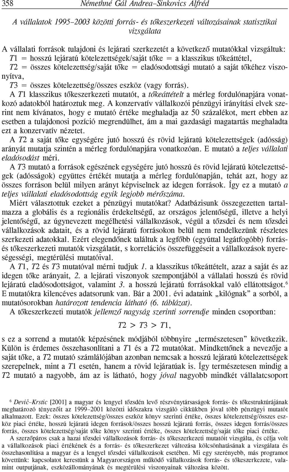 T3 = összes kötelezettség/összes eszköz (vagy forrás). A T1 klasszikus tõkeszerkezeti mutatót, a tõkeáttételt a mérleg fordulónapjára vonatkozó adatokból határoztuk meg.
