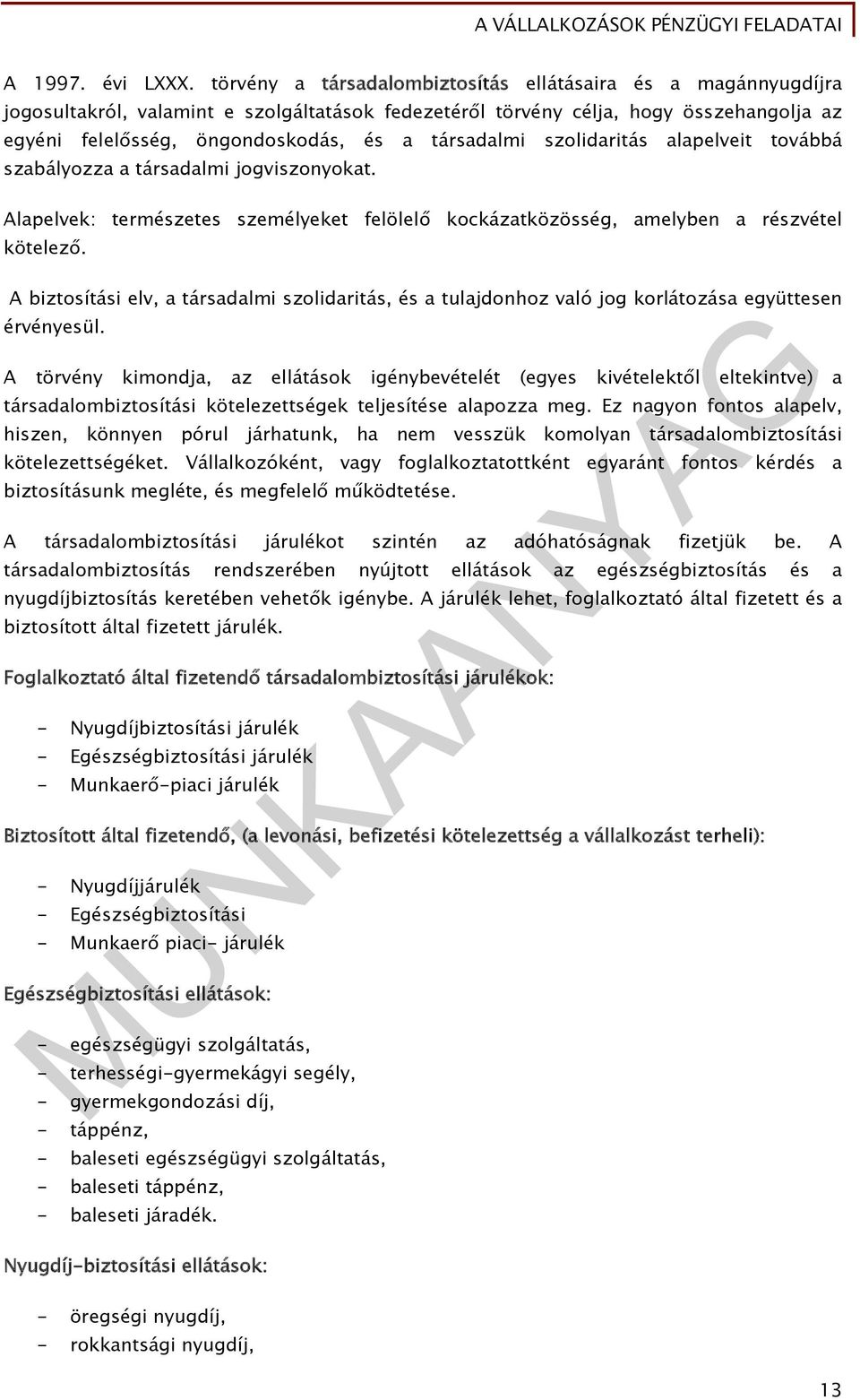 társadalmi szolidaritás alapelveit továbbá szabályozza a társadalmi jogviszonyokat. Alapelvek: természetes személyeket felölelő kockázatközösség, amelyben a részvétel kötelező.