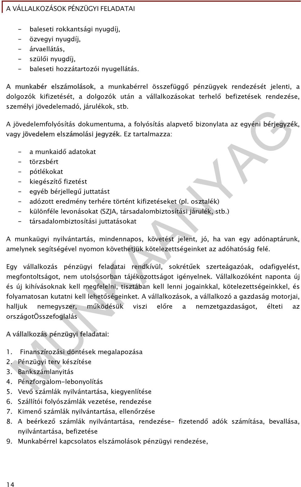járulékok, stb. A jövedelemfolyósítás dokumentuma, a folyósítás alapvető bizonylata az egyéni bérjegyzék, vagy jövedelem elszámolási jegyzék.