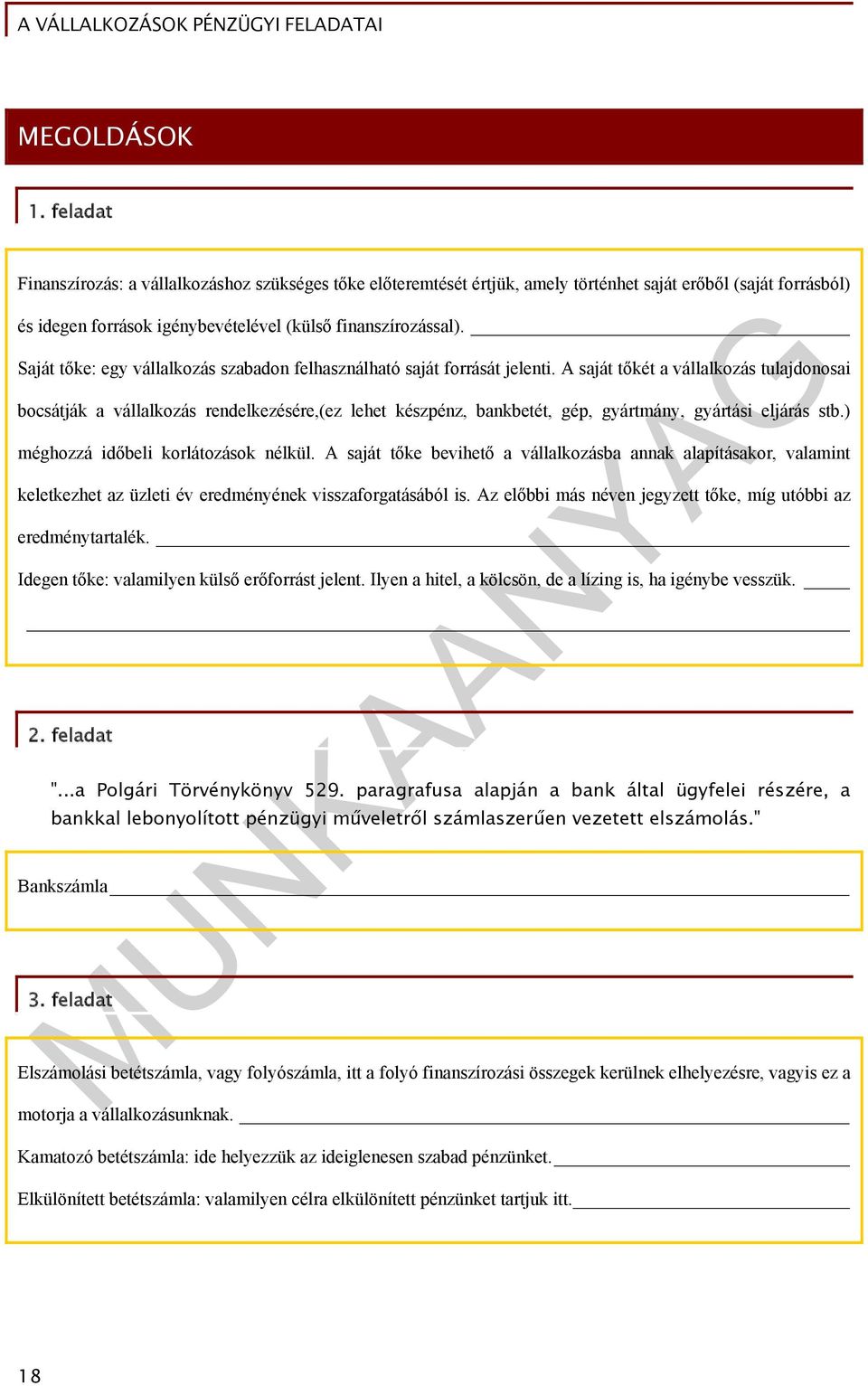 A saját tőkét a vállalkozás tulajdonosai bocsátják a vállalkozás rendelkezésére,(ez lehet készpénz, bankbetét, gép, gyártmány, gyártási eljárás stb.) méghozzá időbeli korlátozások nélkül.